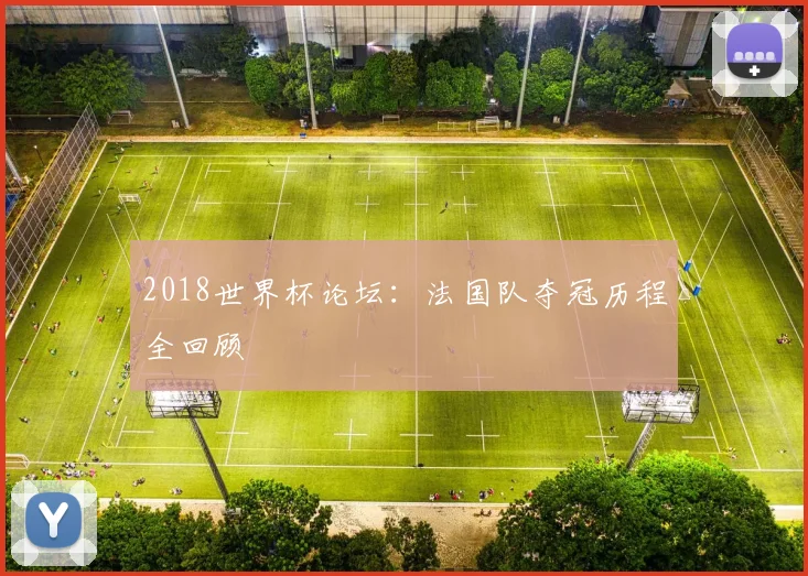 2018世界杯论坛:法国队夺冠历程全回顾