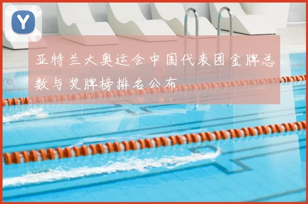亚特兰大奥运会中国代表团金牌总数与奖牌榜排名公布