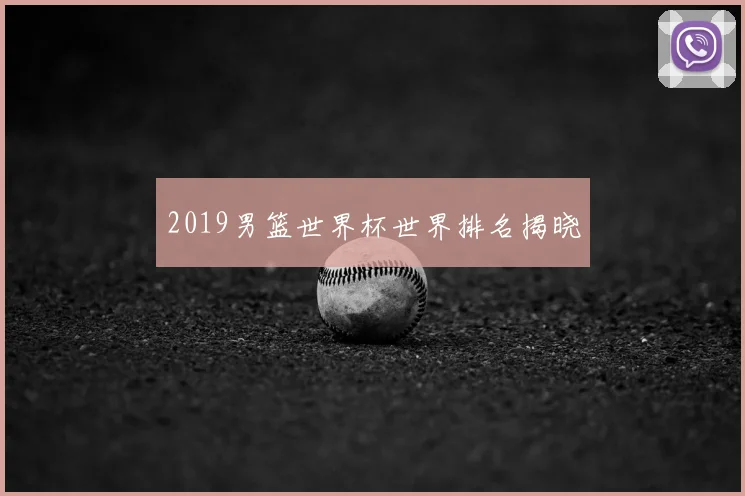 2019男篮世界杯世界排名揭晓