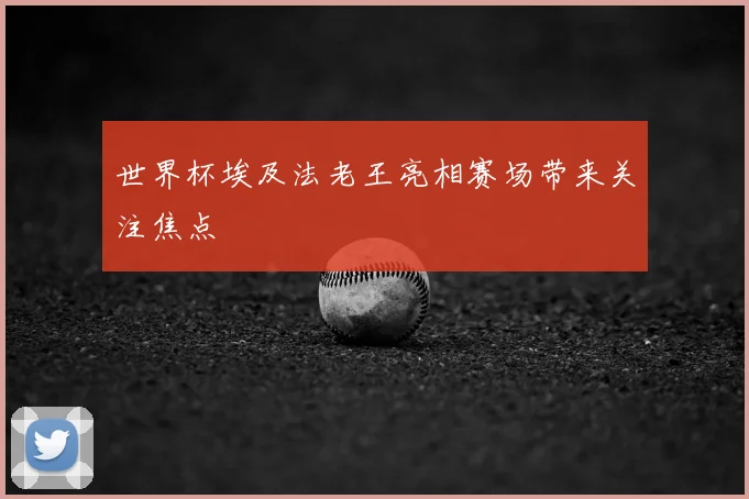 世界杯埃及法老王亮相赛场带来关注焦点