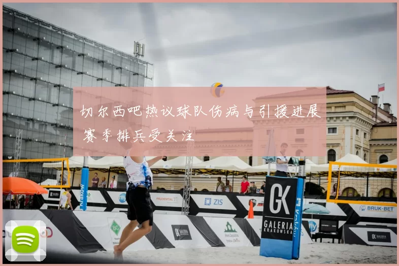 切尔西吧热议球队伤病与引援进展 赛季排兵受关注