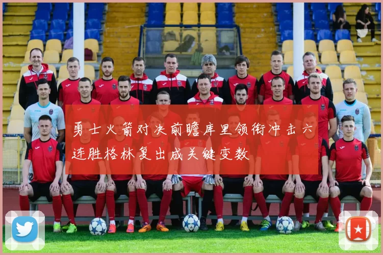 勇士火箭对决前瞻库里领衔冲击六连胜格林复出成关键变数