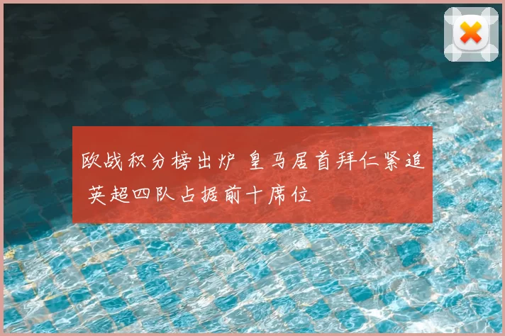 欧战积分榜出炉 皇马居首拜仁紧追 英超四队占据前十席位