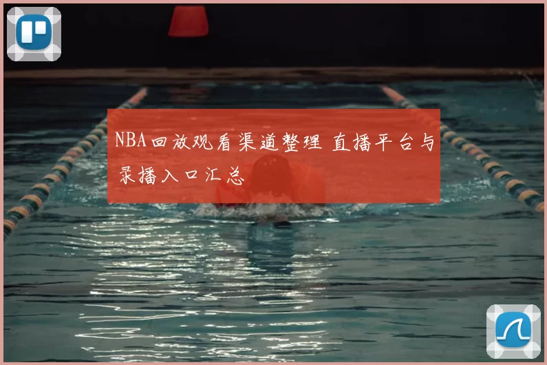 NBA回放观看渠道整理 直播平台与录播入口汇总