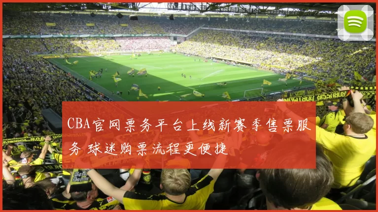 CBA官网票务平台上线新赛季售票服务 球迷购票流程更便捷