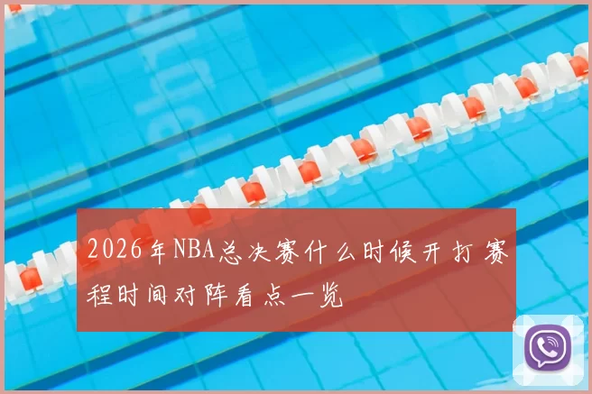 2026年NBA总决赛什么时候开打 赛程时间对阵看点一览